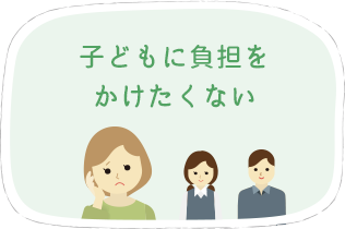 子どもに負担をかけたくない